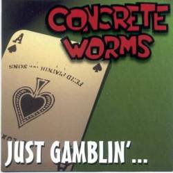 Concrete Worms : Just Gamblin'...
